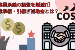 【事業承継の経費を削減⁉】事業承継・引継ぎ補助金とは？