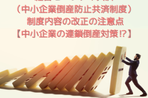 【節税目的にメス？】経営セーフティ共済（中小企業倒産防止共済制度） 制度内容の改正の注意点【中小企業の連鎖倒産対策⁉】