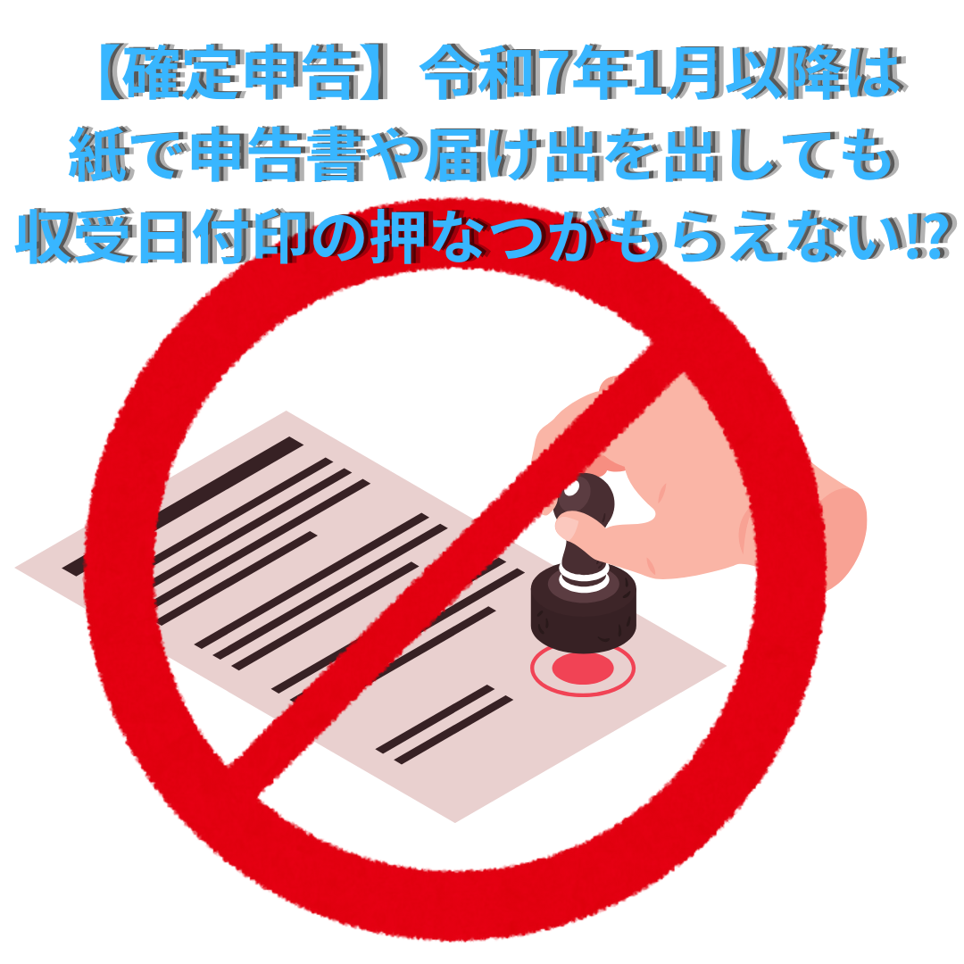 【確定申告】令和7年1月以降は 紙で申告書や届け出を出しても 収受日付印の押なつがもらえない⁉